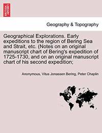 Geographical Explorations. Early Expeditions to the Region of Bering Sea and Strait, Etc. (Notes...