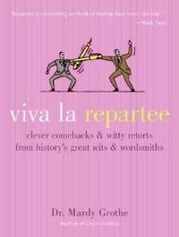 Viva la Repartee : Clever Comebacks and Witty Retorts from History's Great Wits and Wordsmiths