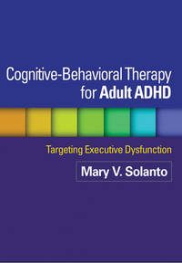 Cognitive-Behavioral Therapy for Adult ADHD : Targeting Executive Dysfunction
