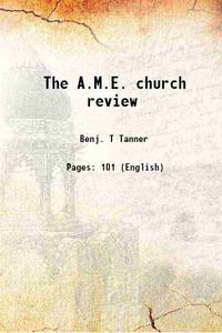 The A.M.E. church review Volume v.24:no.1 (1907:July) 1884 by Benj. T Tanner - 2013