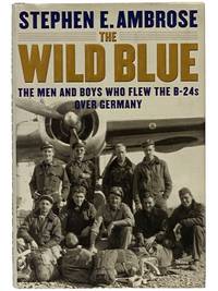 The Wild Blue: The Men and Boys Who Flew the B-24s Over Germany