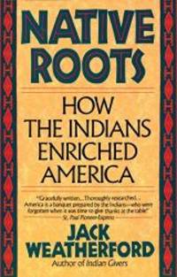 Native Roots: How the Indians Enriched America by Jack Weatherford - 1992-01-06