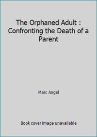 The Orphaned Adult: Confronting the Death of a Parent