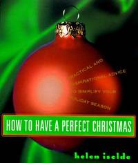 How to Have a Perfect Christmas: 0practical and Inspirational Advice to Simplify Your Holiday Season