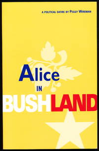 ALICE IN BUSHLAND. Fact and Fantasy in the Bush Administration by Peggy Wireman - Paperback - Signed First Edition - (2004) - from Alkahest Books (SKU: 000016073)