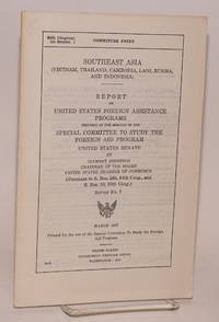 Southeast Asia (Vietnam, Thailand, Cambodia, Laos, Burma, and Indonesia): report on United States foreign assistance programs, prepared at the request of the Special Committee to Study the Foreign Aid Program, United States Senate