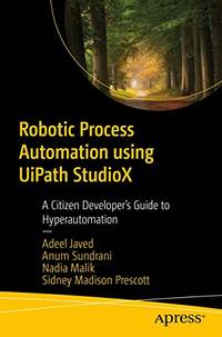 Robotic Process Automation using UiPath StudioX: A Citizen Developer&acirc;s Guide to...
