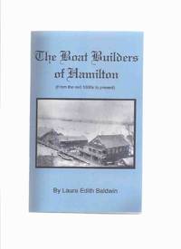 The Boat Builders of Hamilton ( From the Mid 1800s to Present )( Hamilton, Ontario / Thomas W Jutten; Henry L Bastien; Henry Askew; William Johnson; Robertson Brothers; Zealand&#039;s Yard; Ben Kerr; Whittaker, James Massie, The Thompson Weir, McKay Bros. etc) by Baldwin, Laura Edith - 1992