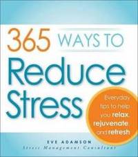 365 Ways to Reduce Stress: Everyday Tips to Help You Relax, Rejuvenate, and Refresh by Eve Adamson - 2009-01-06