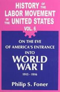 History of the Labor Movement in the United States: On the Eve of America&#039;s Entrance into World War 1, 1915-1916 by Philip S. Foner - 2010-02-04