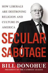 Secular Sabotage : How Liberals Are Destroying Religion and Culture in America