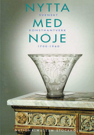 Nytta med nöje. Svenskt konsthantverk 1700-1960.
