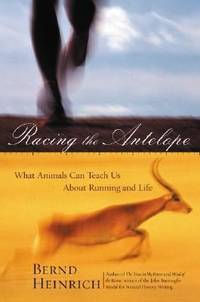 Racing the Antelope : What Animals Can Teach Us about Running and Life