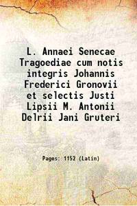 L. Annaei Senecae Tragoediae cum notis integris Johannis Frederici Gronovii et selectis Justi Lipsii M. Antonii Delrii Jani Gruteri 1728 by Anonymous - Paperback - 2016 - from Gyan Books (SKU: PB1111007100542)