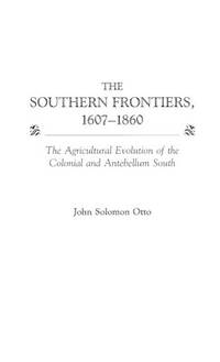 The Southern Frontiers, 1607-1860: The Agricultural Evolution of the Colonial and Antebellum South