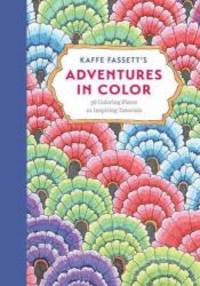 Kaffe Fassett’s Adventures in Color (Adult Coloring Book): 36 Coloring Plates, 10 Inspiring...
