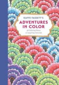 Kaffe Fassettâ��s Adventures in Color (Adult Coloring Book): 36 Coloring Plates, 10 Inspiring Tutorials by Kaffe Fassett - 2017-03-07