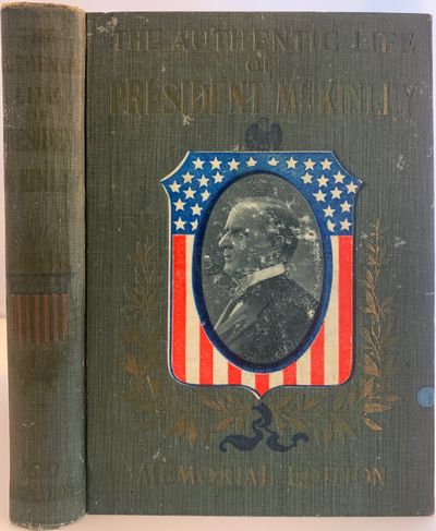 The Authentic Life of William McKinley, Our Third Martyr President, Together with A Life Sketch of Theodore Roosevelt, The 26th President of the United States, Also Memorial Tributes by Statesmen, Ministers, Orators and Rulers of All Countries