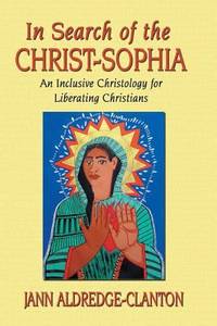 In Search of the Christ-Sophia : An Inclusive Christology for Liberating Christians