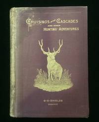 Cruisings in the Cascades: A Narrative of Travel, Explorations, Amateur Photography, Hunting, and Fishing, with Special Chapters on Hunting the Grizzly Bear, the Buffalo, the Elk, Antelope, Rocky Mountain Goat, and Deer; Also, on Trouting in the Rocky Mountains; on a Montana Round-up; Life among the Cowboys, etc.
