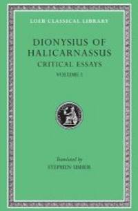 image of Dionysius of Halicarnassus: Critical Essays, Volume I. Ancient Orators. Lysias. Isocrates. Isaeus. Demosthenes. Thucydides (Loeb Classical Library No. 465)