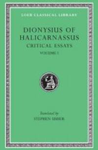 Dionysius of Halicarnassus: Critical Essays, Volume I. Ancient Orators. Lysias. Isocrates. Isaeus. Demosthenes. Thucydides (Loeb Classical Library No. 465) by Dionysius of Halicarnassus - 1974-03-03