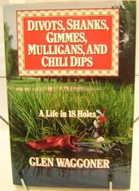 Divots, Shanks, Gimmes, Mulligans, and Chili Dips: A Life in Eighteen Holes