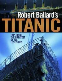 Robert Ballard's "Titanic": Exploring the Greatest of All Lost Ships