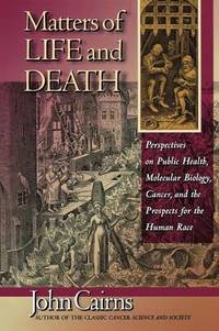 Matters of Life and Death: Perspectives on Public Health, Molecular Biology, Cancer, and the...