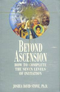 Beyond Ascension; How to Complete the Seven Levels of Intuition (The Easy-To-Read Encyclopedia of the Spiritual Path Volume III) by Stone, Joshua David - 1995