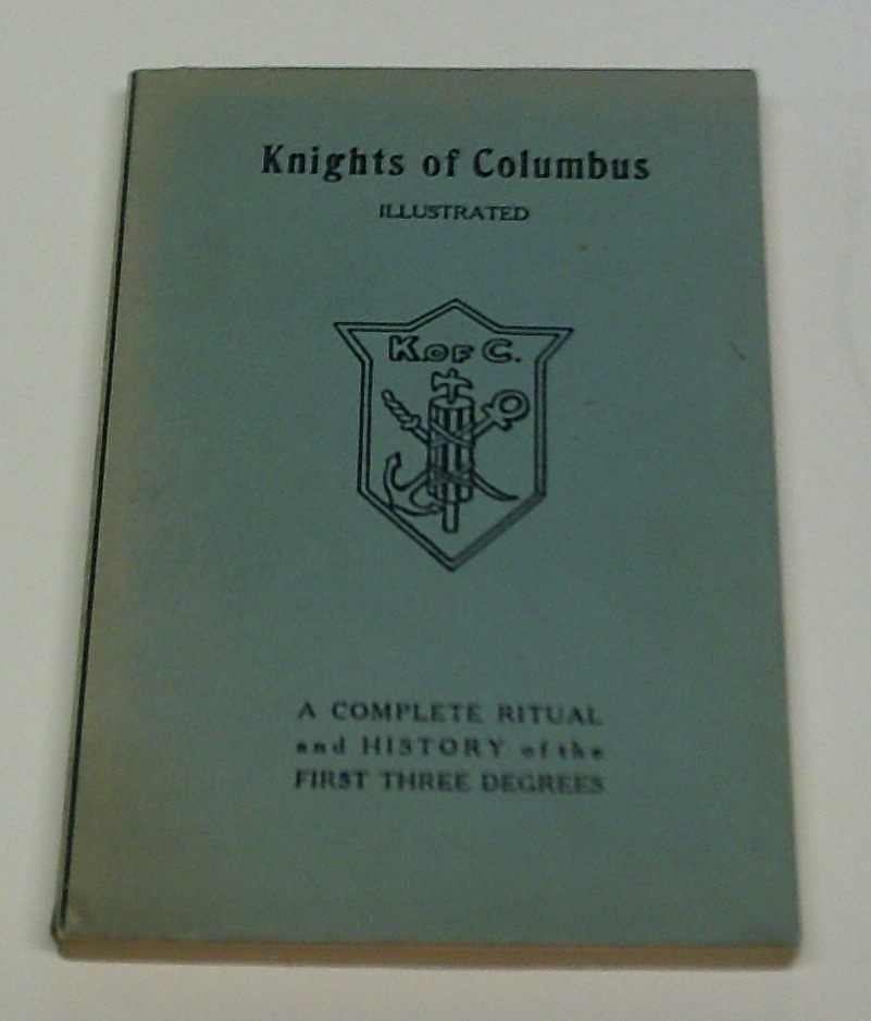 Knights of Columbus Illustrated A Complete Ritual and History of the