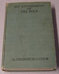 image of My Attainment Of The Pole: Being The Record Of The Expedition That First Reached The Boreal Center, 1907-1909, With The Final Summary Of The Polar Controversy; Signed