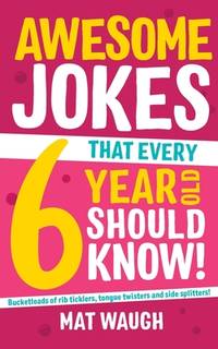 Awesome Jokes That Every 6 Year Old Should Know!: Bucketloads of rib ticklers, tongue twisters...