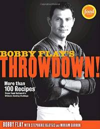 Bobby Flay's Throwdown!: More Than 100 Recipes from Food Network's Ultimate Cooking Challenge: More Than 100 Recipes from Food Network's Ultimate Cooking Challenge: A Cookbook