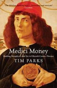 Medici Money: Banking, Metaphysics and Art in Fifteenth-Century Florence by Tim Parks - 2006-09-03