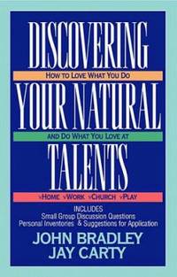 Discovering Your Natural Talents : How to Love What You Do and Do What You Love at Home, Work,...