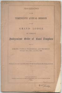 Proceedings of the Thirteenth Annual Session of the Grand Lodge of Indiana Independent Order of Good Templars Held at Kokomo