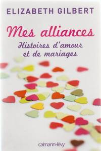 Mes alliances : Histoires d'amour et de mariages by Elizabeth Gilbert - Paperback - 2010 - from Livres Norrois (SKU: 129571)