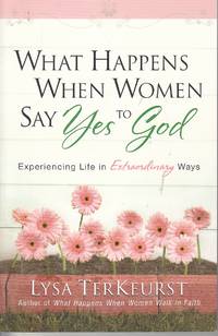 image of What Happens when Women Say Yes to God Experiencing Life in Extraordinary Ways