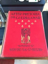 After Pretoria: The Guerilla War. The Supplement to &quot;With the Flag to Pretoria&quot; in Two Volumes. Vol. I by H. N. Wilson - 1902