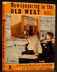 Newspapering in the Old West: A Pictorial History of Journalism and Printing on the Frontier by Karolevitz, Robert F - 1965