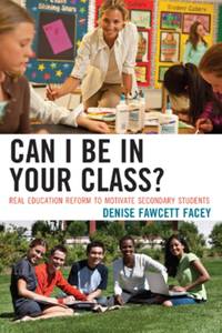 Can I Be in Your Class? : Real Education Reform to Motivate Secondary Students