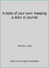 A book of your own: Keeping a diary or journal by Stevens, Carla - 1996