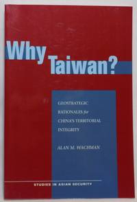 Why Taiwan? Geostrategic Rationales for China's Territorial Integrity (Studies in Asian...
