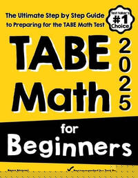 TABE Math for Beginners: The Ultimate Step by Step Guide to Preparing for the TABE 11 & 12 Math...