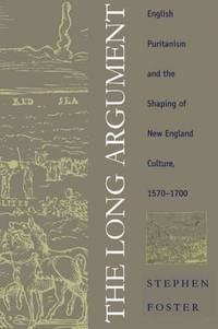 The Long Argument: English Puritanism and the Shaping of New England Culture, 1570-1700