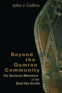 Beyond the Qumran Community: The Sectarian Movement of the Dead Sea Scrolls