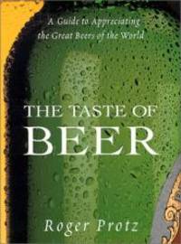 The Taste of Beer: A Guide to Appreciating the Great Beers of the World by Roger Protz - 2000-09-03