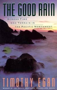 The Good Rain : Across Time and Terrain in the Pacific Northwest