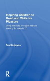 Inspiring Children to Read and Write for Pleasure: Using Literature to Inspire Literacy learning...